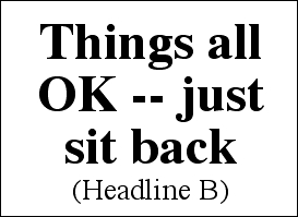 Things all OK -- just sit back
(Headline B)